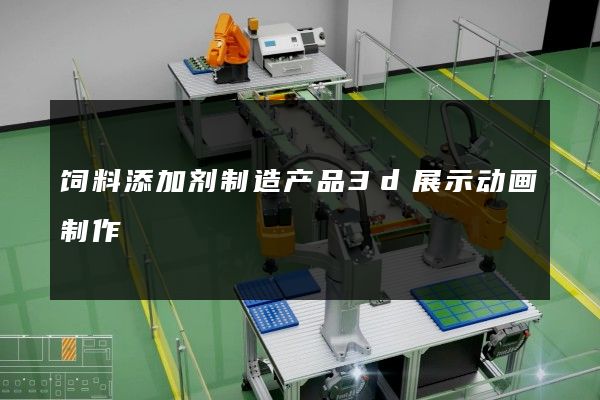 饲料添加剂制造产品3d展示动画制作