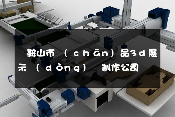 馬鞍山市產(chǎn)品3d展示動(dòng)畫制作公司