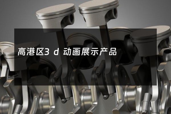 高港区3d动画展示产品