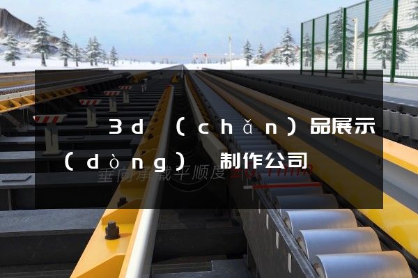 鳳陽縣3d產(chǎn)品展示動(dòng)畫制作公司