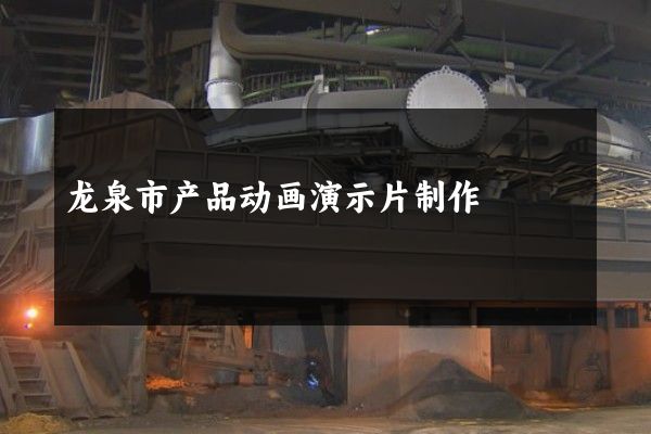 龙泉市产品动画演示片制作